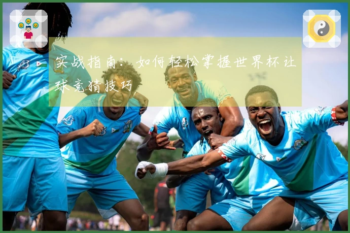 实战指南：如何轻松掌握世界杯让球竞猜技巧