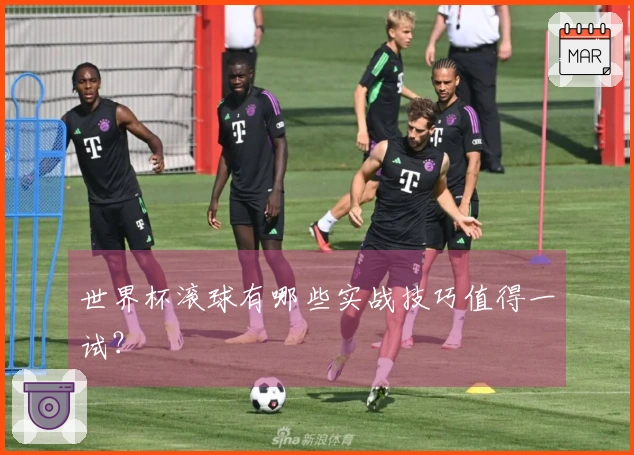 世界杯滚球有哪些实战技巧值得一试？